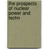 The Prospects Of Nuclear Power And Techn by Gerald Wendt