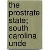 The Prostrate State; South Carolina Unde by James Shepherd Pike