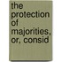 The Protection Of Majorities, Or, Consid