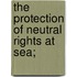 The Protection Of Neutral Rights At Sea;