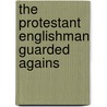 The Protestant Englishman Guarded Agains door John White