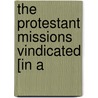 The Protestant Missions Vindicated [In A by James Hough