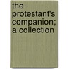 The Protestant's Companion; A Collection door Protestant