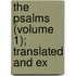 The Psalms (Volume 1); Translated And Ex