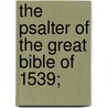 The Psalter Of The Great Bible Of 1539; by John Earle