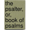 The Psalter, Or, Book Of Psalms door Reformed Presbyterian Church America