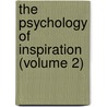 The Psychology Of Inspiration (Volume 2) door George Lansing Raymond