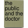 The Public And The Doctor by Berthold Ernest Hadra