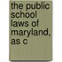 The Public School Laws Of Maryland, As C