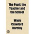 The Pupil, The Teacher And The School