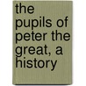 The Pupils Of Peter The Great, A History door Bain