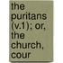 The Puritans (V.1); Or, The Church, Cour