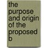 The Purpose And Origin Of The Proposed B