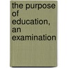 The Purpose Of Education, An Examination by St. George Lane Fox Pitt
