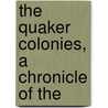 The Quaker Colonies, A Chronicle Of The by Sydney George Fisher