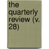 The Quarterly Review (V. 28)