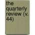 The Quarterly Review (V. 44)