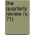 The Quarterly Review (V. 71)