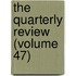 The Quarterly Review (Volume 47)