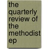 The Quarterly Review Of The Methodist Ep door Methodist Episcopal Church