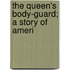 The Queen's Body-Guard; A Story Of Ameri