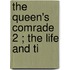 The Queen's Comrade  2 ; The Life And Ti