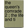 The Queen's Comrade  2 ; The Life And Ti by Joseph Fitzgerald Molloy