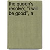 The Queen's Resolve; "I Will Be Good", A by Charles Bullock