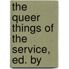 The Queer Things Of The Service, Ed. By by James Dyehard