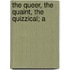 The Queer, The Quaint, The Quizzical; A