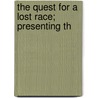 The Quest For A Lost Race; Presenting Th by Thomas Edward Pickett