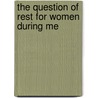 The Question Of Rest For Women During Me by Mary Putnam Jacobi