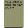The Question Of Ships' The Navy And The by David Kelley