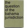 The Question Of The Bahama Jurisdiction door Isocrates