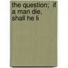 The Question;  If A Man Die, Shall He Li by Edward Clodd