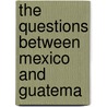 The Questions Between Mexico And Guatema by Mensajero De Centro-Am Rica