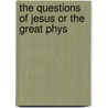 The Questions Of Jesus Or The Great Phys by Arthur Thomson