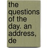 The Questions Of The Day. An Address, De by Edward Everett