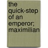 The Quick-Step Of An Emperor; Maximilian door George P. Messervy