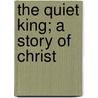 The Quiet King; A Story Of Christ door Caroline Atwater Mason