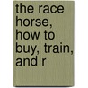 The Race Horse, How To Buy, Train, And R by Frederick Tynte Warburton