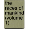 The Races Of Mankind (Volume 1) by Robert Brown