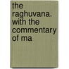 The Raghuvana. With The Commentary Of Ma door Klidsa