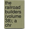 The Railroad Builders (Volume 38); A Chr by John Moody