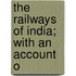 The Railways Of India; With An Account O