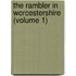 The Rambler In Worcestershire (Volume 1)
