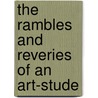 The Rambles And Reveries Of An Art-Stude by Unknown Author