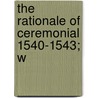 The Rationale Of Ceremonial 1540-1543; W door Alcuin Club