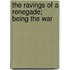 The Ravings Of A Renegade; Being The War