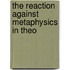 The Reaction Against Metaphysics In Theo